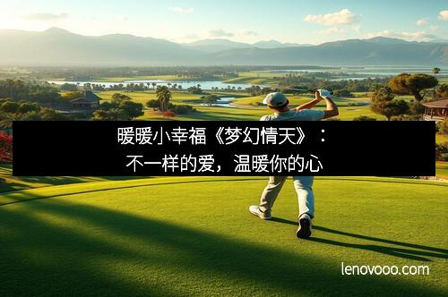 暖暖小幸福《梦幻情天》：不一样的爱，温暖你的心
